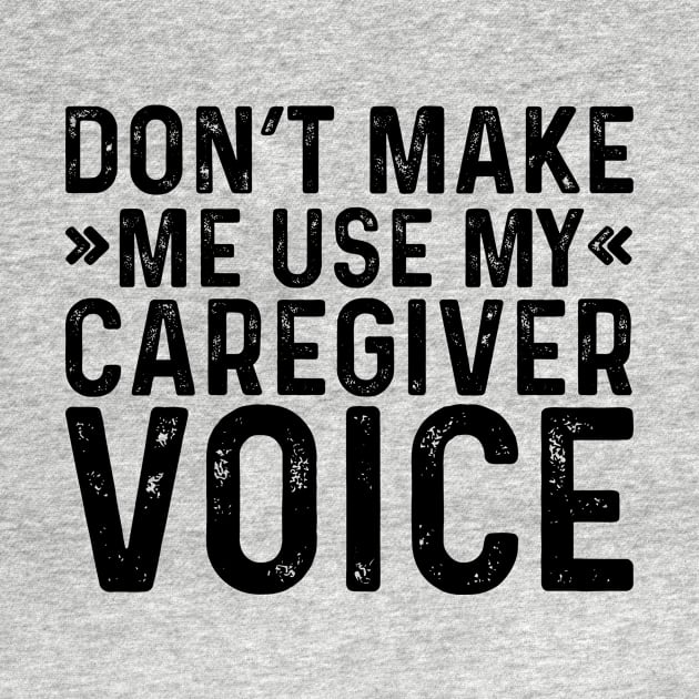 Don't Make Me Use My Caregiver Voice by Saimarts